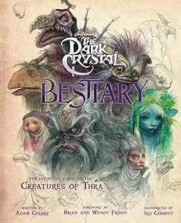 The Dark Crystal Bestiary: The Definitive Guide to the Creatures of Thra